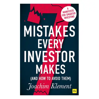 "7 Mistakes Every Investor Makes (and How to Avoid Them): A Manifesto for Smarter Investing" - "