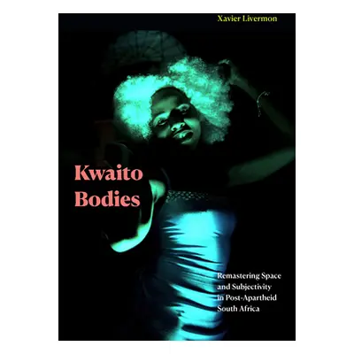 "Kwaito Bodies: Remastering Space and Subjectivity in Post-Apartheid South Africa" - "" ("Liverm