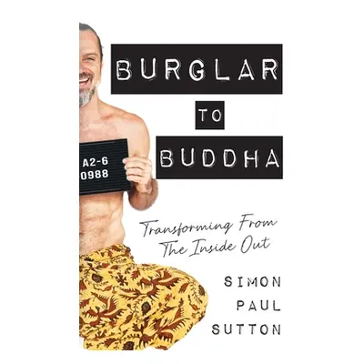 "Burglar to Buddha: Transforming from the Inside Out" - "" ("Sutton Simon Paul")(Paperback)