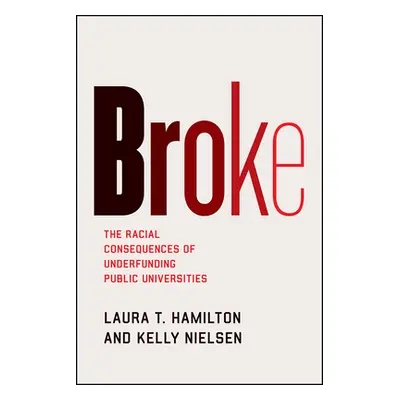 "Broke: The Racial Consequences of Underfunding Public Universities" - "" ("Hamilton Laura T.")(