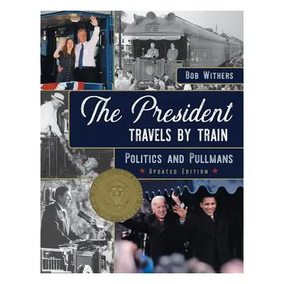 "The President Travels by Train: Politics and Pullmans" - "" ("Withers Bob")(Paperback)