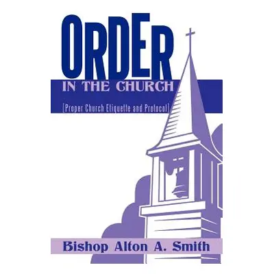 "Order in the Church: [Proper Church Etiquette and Protocol]" - "" ("Smith Bishop Alton a.")(Pap