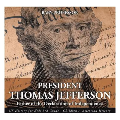 "President Thomas Jefferson: Father of the Declaration of Independence - US History for Kids 3rd