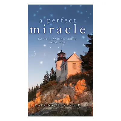 "A Perfect Miracle: Jacobs Landing Series: Book One" - "" ("Alexander Katrina")(Pevná vazba)