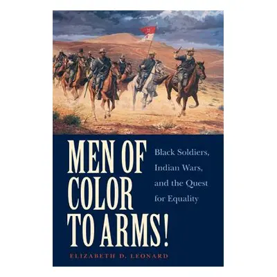 "Men of Color to Arms!: Black Soldiers, Indian Wars, and the Quest for Equality" - "" ("Leonard 