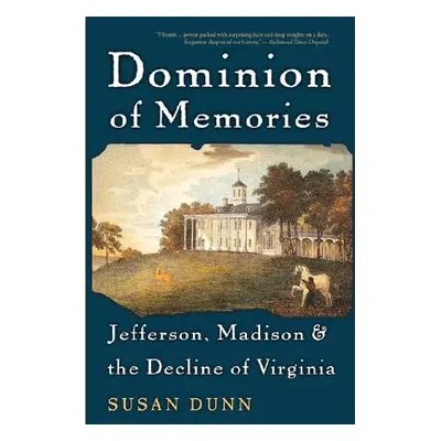 "Dominion of Memories: Jefferson, Madison & the Decline of Virginia" - "" ("Dunn Susan")(Paperba