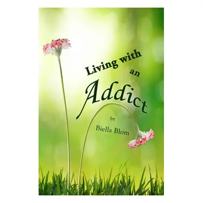 "Living with an Addict: Understanding the Hell of Addiction - Alcohol & Drug Abuse" - "" ("Blom 