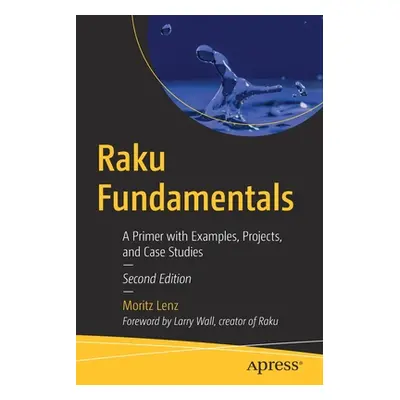 "Raku Fundamentals: A Primer with Examples, Projects, and Case Studies" - "" ("Lenz Moritz")(Pap