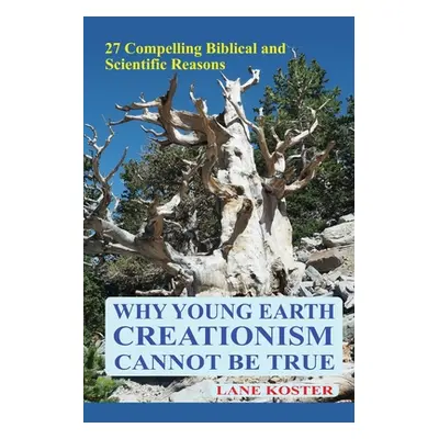 "Why Young Earth Creationism Cannot Be True: 27 Compelling Biblical and Scientific Reasons" - ""