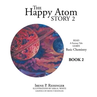 "The Happy Atom Story 2: Read a Fantasy Tale Learn Basic Chemistry Book 2" - "" ("Reisinger Iren