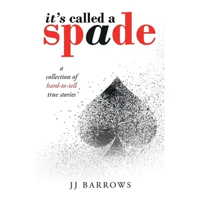 "It's Called a Spade: A Collection of Hard-To-Tell True Stories" - "" ("Barrows Jj")(Paperback)