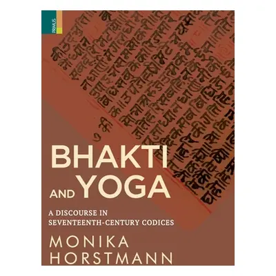 "Bhakti and Yoga: A Discourse in Seventeenth-Century Codices" - "" ("Horstmann Monika")(Pevná va