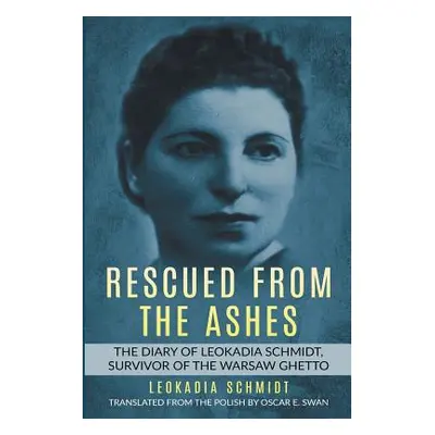 "Rescued from the Ashes: The Diary of Leokadia Schmidt, Survivor of the Warsaw Ghetto" - "" ("Sc