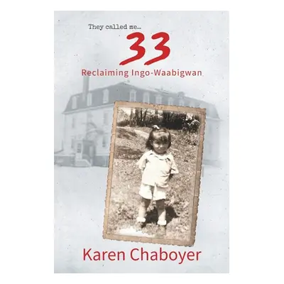 "They Called Me 33: Reclaiming Ingo-Waabigwan" - "" ("Chaboyer Karen")(Paperback)