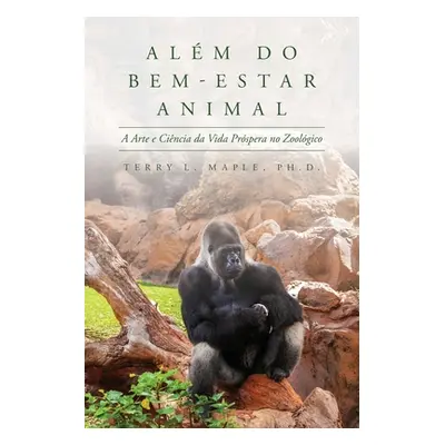 "Alm do Bem-Estar Animal: A Arte e Cincia da Vida Prspera no Zoolgico" - "" ("Maple Terry L.")(P