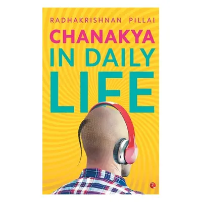 "Chanakya in Daily Life" - "" ("Pillai Radhakrishnan")(Paperback)