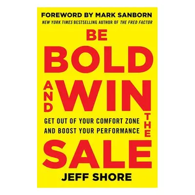 "Be Bold and Win the Sale: Get Out of Your Comfort Zone and Boost Your Performance" - "" ("Shore