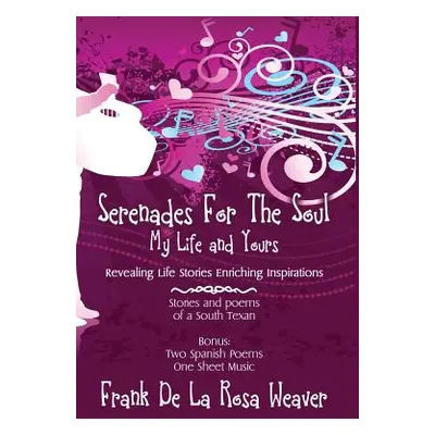 "Serenades For The Soul: My Life and Yours" - "" ("Weaver Frank De La Rosa")(Pevná vazba)