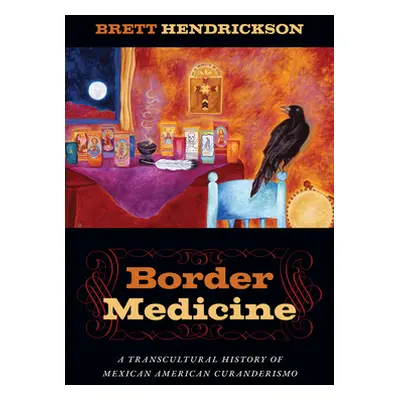 "Border Medicine: A Transcultural History of Mexican American Curanderismo" - "" ("Hendrickson B