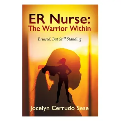 "ER Nurse: The Warrior Within: Bruised, But Still Standing" - "" ("Sese Jocelyn Cerrudo")(Pevná 