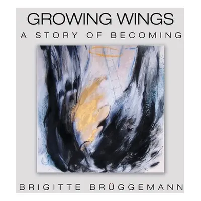 "Growing Wings: A Story of Becoming" - "" ("Brggemann Brigitte")(Pevná vazba)