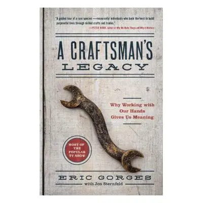 "A Craftsman's Legacy: Why Working with Our Hands Gives Us Meaning" - "" ("Gorges Eric")(Pevná v