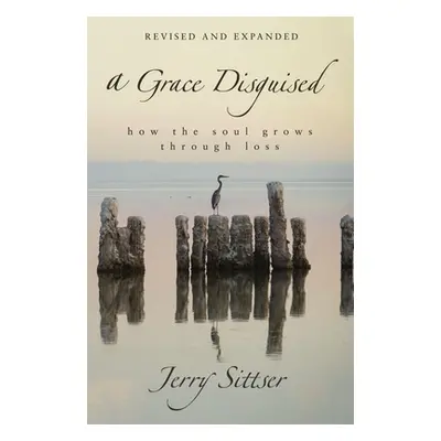 "A Grace Disguised: How the Soul Grows Through Loss" - "" ("Sittser Jerry L.")(Pevná vazba)