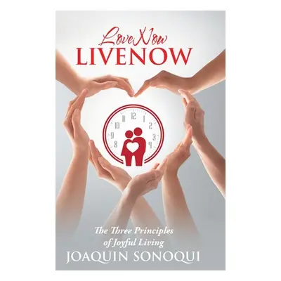 "Lovenow Livenow: The Three Principles of Joyful Living" - "" ("Sonoqui Joaquin")(Pevná vazba)