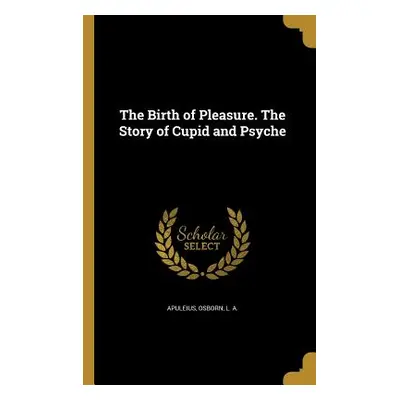 "The Birth of Pleasure. the Story of Cupid and Psyche" - "" ("Apuleius")(Paperback)