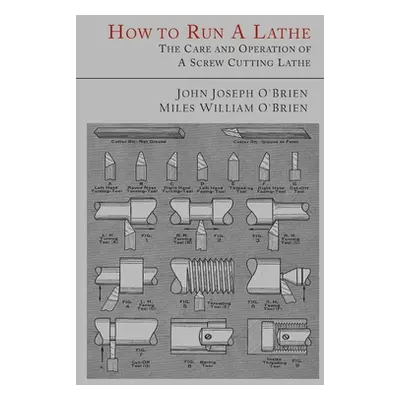 "How to Run a Lathe: The Care and Operation of a Screw Cutting Lathe" - "" ("O'Brien John Joseph