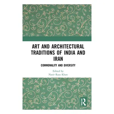 "Art and Architectural Traditions of India and Iran: Commonality and Diversity" - "" ("Khan Nasi