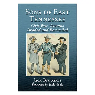 "Sons of East Tennessee: Civil War Veterans Divided and Reconciled" - "" ("Brubaker Jack")(Paper