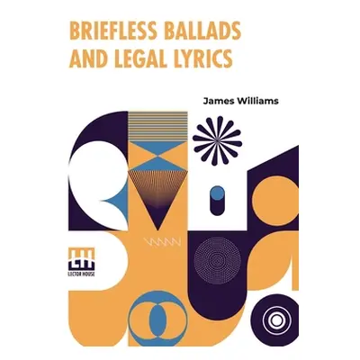 "Briefless Ballads And Legal Lyrics: Second Series" - "" ("Williams James")(Paperback)