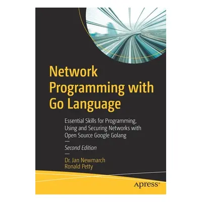 "Network Programming with Go Language: Essential Skills for Programming, Using and Securing Netw