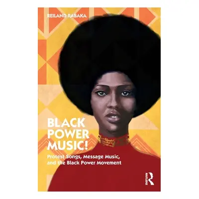 "Black Power Music!: Protest Songs, Message Music, and the Black Power Movement" - "" ("Rabaka R