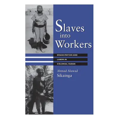 "Slaves Into Workers: Emancipation and Labor in Colonial Sudan" - "" ("Sikainga Ahmad Alawad")(P