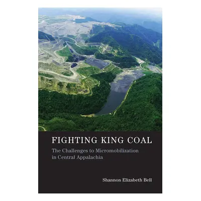 "Fighting King Coal: The Challenges to Micromobilization in Central Appalachia" - "" ("Bell Shan