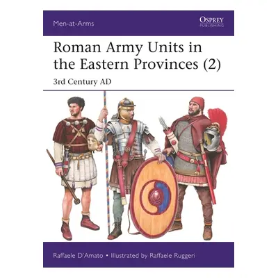 "Roman Army Units in the Eastern Provinces (2): 3rd Century Ad" - "" ("D'Amato Raffaele")(Paperb