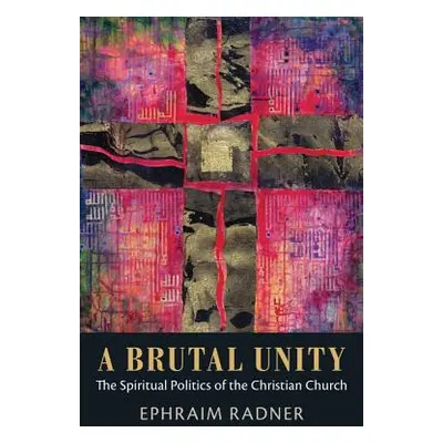 "A Brutal Unity: The Spiritual Politics of the Christian Church" - "" ("Radner Ephraim")(Pevná v