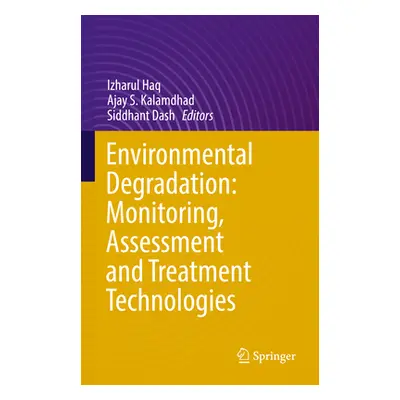 "Environmental Degradation: Monitoring, Assessment and Treatment Technologies" - "" ("Haq Izharu