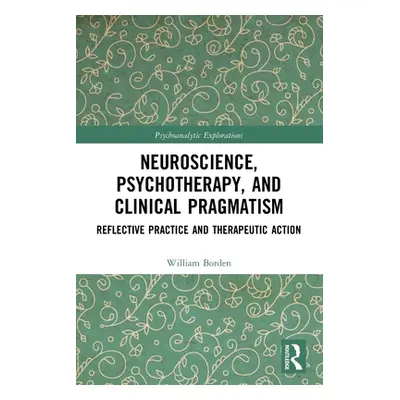 "Neuroscience, Psychotherapy and Clinical Pragmatism: Reflective Practice and Therapeutic Action