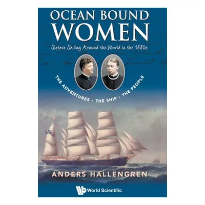 "Ocean Bound Women: Sisters Sailing Around the World in the 1880s - The Adventures-The Ship-The 