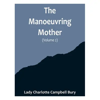 "The Manoeuvring Mother (Volume 2)" - "" ("Charlotte Campbell Bury Lady")(Paperback)