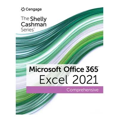 "The Shelly Cashman Series Microsoft Office 365 & Excel 2021 Comprehensive" - "" ("Freund Steven