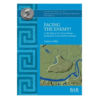 "Facing the Enemy?: A GIS Study of 1st Century Roman Fortifications in the Scottish Landscape" -