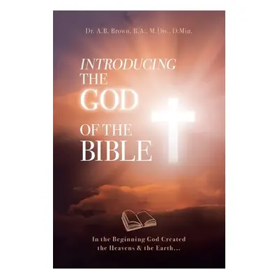 "Introducing the God of the Bible: In the Beginning God Created the Heavens & the Earth..." - ""