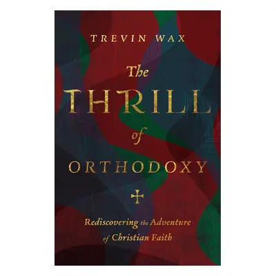 "The Thrill of Orthodoxy: Rediscovering the Adventure of Christian Faith" - "" ("Wax Trevin")(Pe