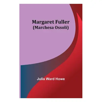 "Margaret Fuller (Marchesa Ossoli)" - "" ("Ward Howe Julia")(Paperback)