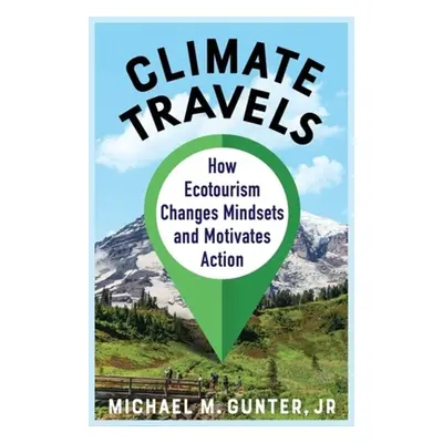 "Climate Travels: How Ecotourism Changes Mindsets and Motivates Action" - "" ("Gunter Michael M.