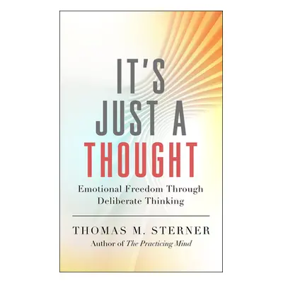 "It's Just a Thought: Emotional Freedom Through Deliberate Thinking" - "" ("Sterner Thomas M.")(